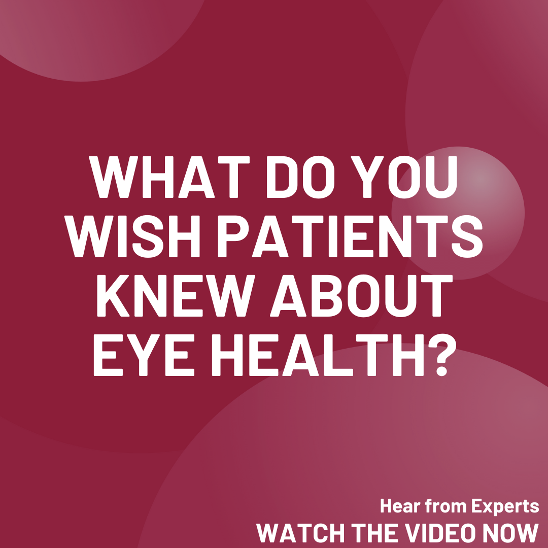 What do experts wish patients knew about eye health? Part 3